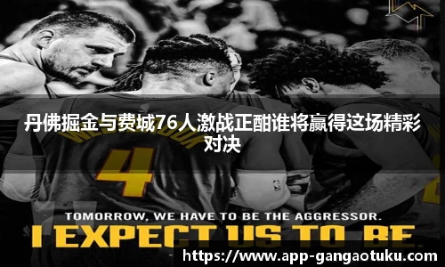 丹佛掘金与费城76人激战正酣谁将赢得这场精彩对决