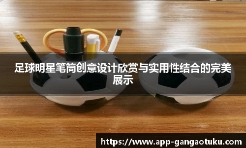 足球明星笔筒创意设计欣赏与实用性结合的完美展示