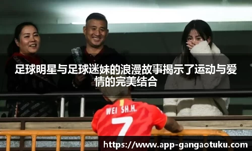 足球明星与足球迷妹的浪漫故事揭示了运动与爱情的完美结合