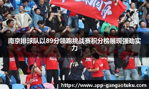 南京排球队以89分领跑挑战赛积分榜展现强劲实力